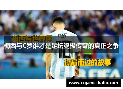 梅西与C罗谁才是足坛终极传奇的真正之争